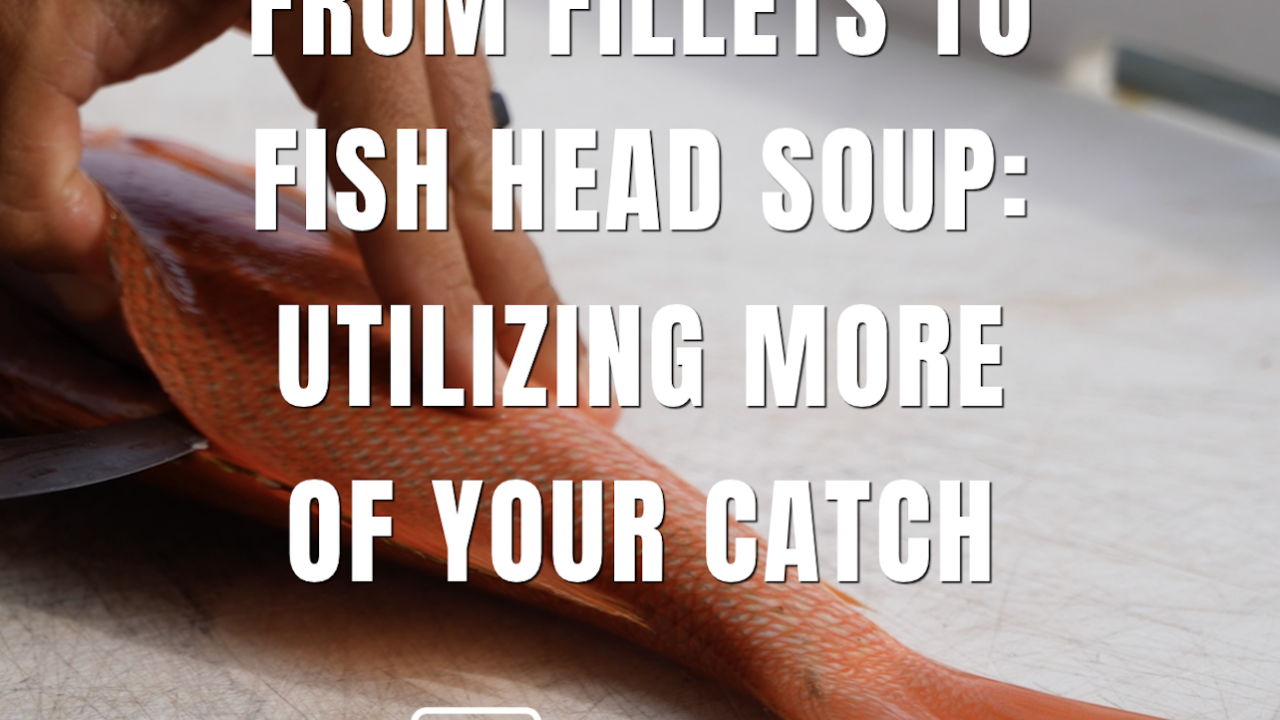 How to Use More of the Fish You Catch: From Fillets to Fish Head Soup